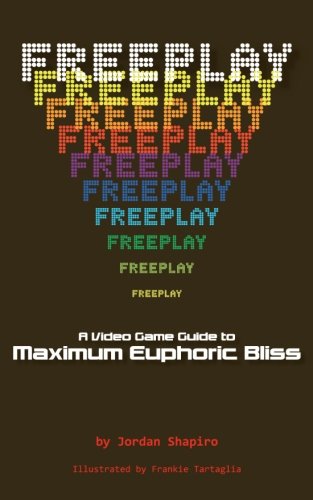 FREEPLAY: A Video Game Guide to Maximum Euphoric Bliss