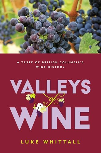 Valleys Of Wine: A Taste Of British Columbia'S Wine History