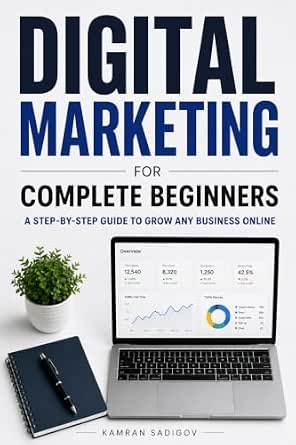 Digital Marketing for Complete Beginners: A Step-by-Step Guide to Grow Any Business Online