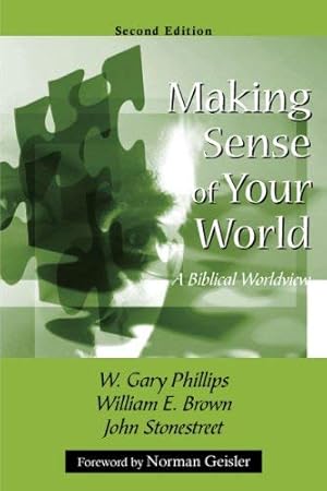 Making Sense of Your World: A Biblical Worldview by W. Gary Phillips, William E. Brown, John Stonestreet (2008) Perfect Paperback