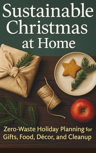 Sustainable Christmas at Home: Zero-Waste Holiday Planning for Gifts, Food,