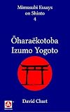 Ōharaëkotoba and Izumo Yogoto (Mimusubi Essays on Shinto Book 4) (English Edition)