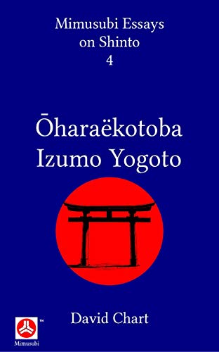 Ōharaëkotoba and Izumo Yogoto (Mimusubi Essays on Shinto Book 4)