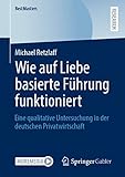  Wie auf Liebe basierte Führung funktioniert: Eine qualitative Untersuchung in der deutschen Privatwirtschaft (BestMasters)