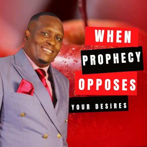 When Prophecy Opposes Your Desires