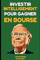 Investir Intelligemment pour Gagner en Bourse: Leçons des Meilleurs Investisseurs - Warren Buffet, Benjamin Graham, Philip Fisher et Peter Lynch (French Edition) B0CL9NVYXF Book Cover