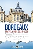 BORDEAUX TRAVEL GUIDE 2025-2026 (FULL COLOR): Discover France’s Wine Capital with Insider Tips, Day Trips, Historic Sites, and Gourmet Experiences
