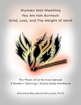 Paperback Human Not Machine. You Are Not Burnout: Grief, Loss, and The Weight of Work: A Doodle + Coloring + Oracle Guide Workbook (The Thesis of Us: Alchemy and Transmutation Series) Book
