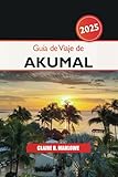 Guía de Viaje de Akumal 2025: Explorando la Riviera Maya de México, gemas ocultas, playas vírgenes, aventuras y cultura en Centroamérica