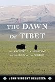 The Dawn of Tibet: The Ancient Civilization on the Roof of the World