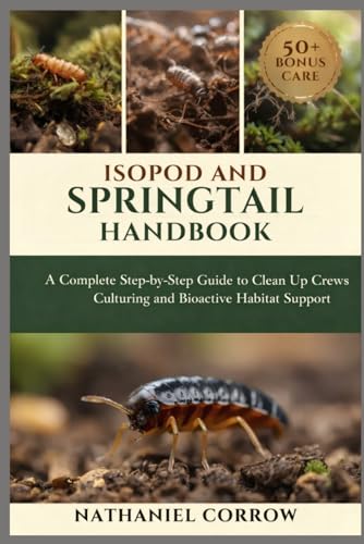 ISOPOD AND SPRINGTAIL HANDBOOK: A Complete Step by Step Guide to Clean Up Crews Culturing and Bioactive Habitat Support