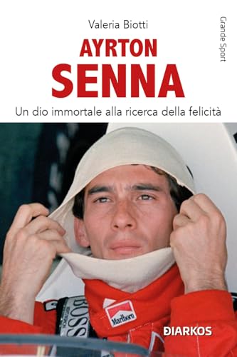 Ayrton Senna. Un dio immortale alla ricerca della felicità. Nuova ediz.