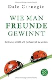 Wie man Freunde gewinnt: Die Kunst, beliebt und einflussreich zu werden - Dale Carnegie