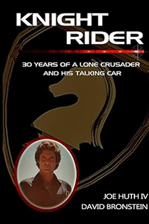 Knight Rider: 30 Years of a Lone Crusader and His Talking Car: Joe Huth ...
