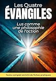  Les quatre Évangiles lus comme une philosophie de l\'action : Texte intégral enrichi de 150 fiches pratiques