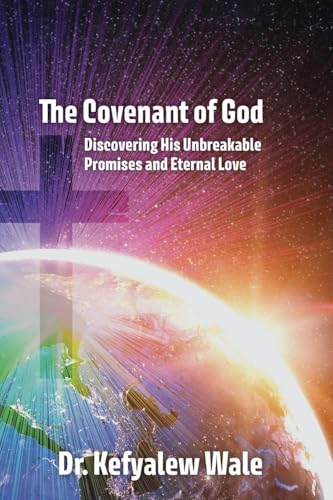 The Covenant of God: Discovering His Unbreakable Promises and Eternal