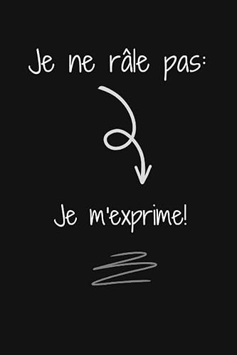 Je ne râle pas Je m'exprime: carnet de notes drôle et amusant pour collègues au travail,Idée cadeau original personnalisé pour amis,hommes et ... retraite..Cahier ligné à remplir A5 :6" x 9"