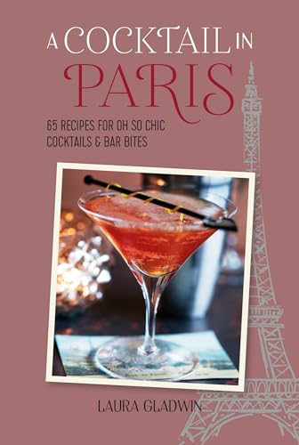 A Cocktail in Paris: 65 Recipes for Oh So Chic