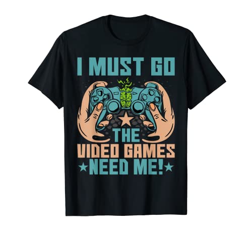 Gaming Video Games Need Me - Funny Gamer Video Games Lover Camiseta