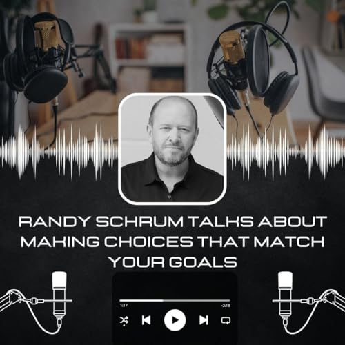 Randy Schrum talks about making choices that match your goals