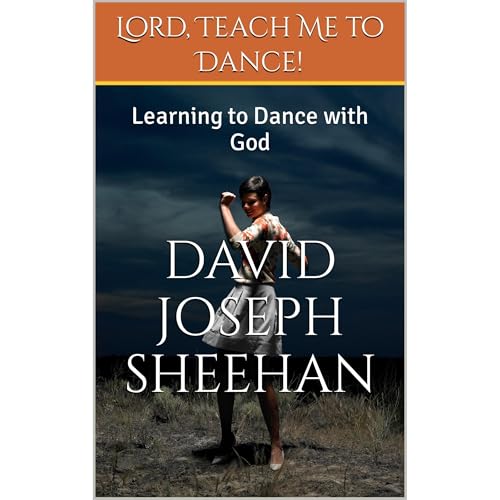 Lord, Teach Me to Dance! by DAVID JOSEPH SHEEHAN
