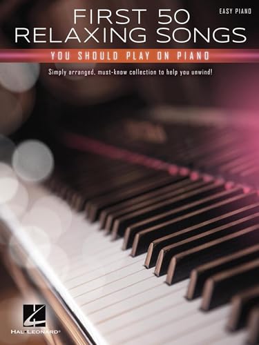 First 50 Relaxing Songs You Should Play on Piano Easy Piano Songbook | Calming and Peaceful Music for Beginners and Intermediate Players | Hal Leonard Sheet Music Collection