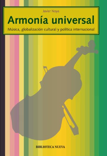 Armonía universal : música, globalización cultural y política internacional: Mausica, Globalizaciaon Cultural y Polaitica Internacional (Sociología de la música, Band 2)