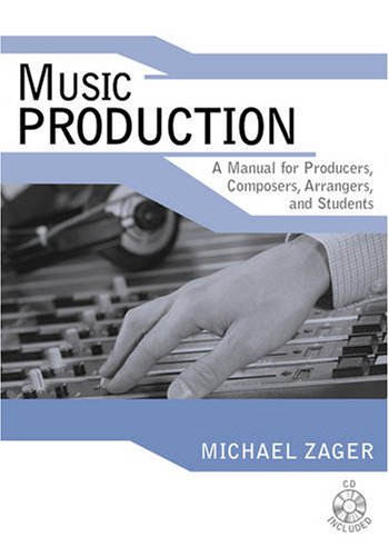 Music Production: A Manual for Producers, Composers, Arrangers, and Students