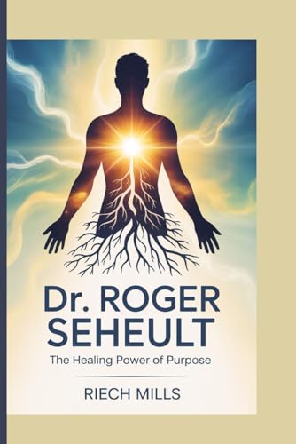 Dr. Roger Seheult:: The Healing Power Of Purpose