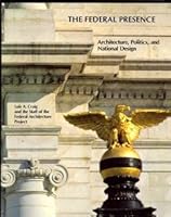 The Federal Presence: Architecture, Politics, and Symbols in U.S. Government Building 0262530597 Book Cover