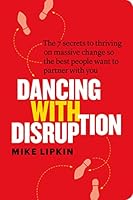 Dancing with Disruption: The 7 secrets to thriving on massive change so the best people want to partner with you 1775122506 Book Cover