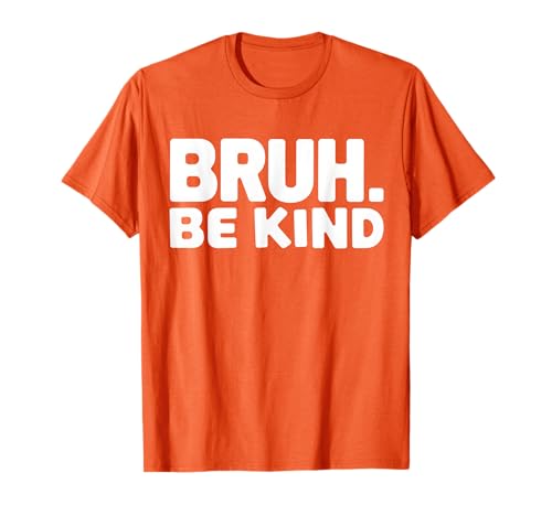 Bruh Be Kind End Bullying Unity Day Orange Anti Bullying T-Shirt