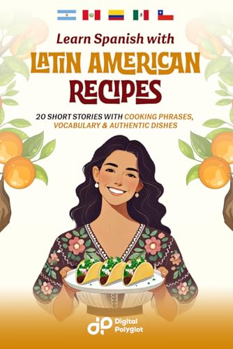 Learn Spanish With Latin American Recipes: 20 Short Stories With Cooking Phrases, Vocabulary & Authentic Dishes (Latin American Spanish)