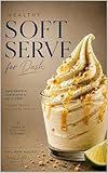 Healthy Soft Serve for Dash: High-Protein, Low-Sugar & Guilt-Free Frozen Treats for Every Craving