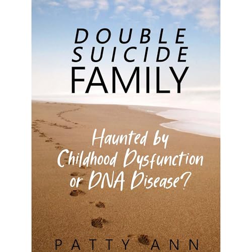 DOUBLE SUICIDE FAMILY - Haunted by Childhood Dysfunction or DNA Disease? by Patty Ann episode artwork