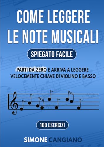 Come Leggere le Note Musicali (Spiegato Facile): Parti da Zero e Arriva a Leggere Velocemente Chiave di Violino e Basso in 100 Eserciz