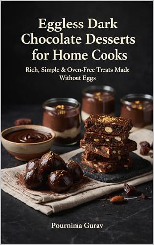 Eggless Dark Chocolate Desserts for Home Cooks: Rich, Simple & Oven-Free Treats Made Without Eggs
