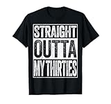 Straight Outta My Thirties T-Shirt Funny 40th Birthday Gift