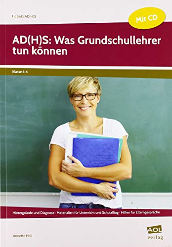 AD(H)S: Was Grundschullehrer tun können: Hintergründe und Diagnose - Materialien für Unter richt und Schulalltag - Hilfen für Elterngespräch (1. bis 4. Klasse) (Fit trotz AD(H)S - Grundschule)