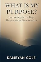 What Is My Purpose?: Uncovering the Calling Heaven Wrote Over Your Life B0G34JR5V6 Book Cover