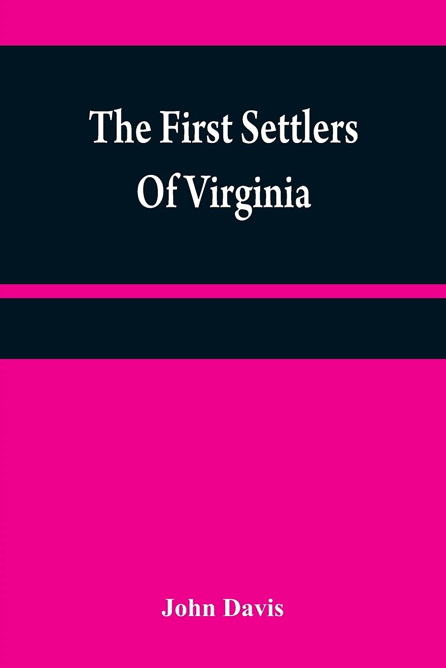 The first settlers of Virginia: an historical novel, exhibiting a view of the rise and progress of the colony at James Town, a picture of Indian ... of the country, and its natural productions