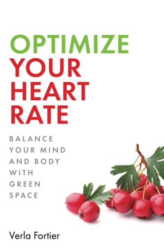OPTIMIZE YOUR HEART RATE: BALANCE YOUR MIND AND BODY WITH GREEN SPACE (How Your Time Spent in Green Spaces Can Save Your Life)