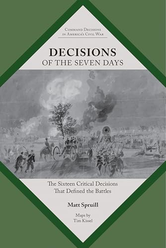 Decisions Of The Seven Days: The Sixteen Critical Decisions That Defined The Battles (Command Decisions In America'S Civil War)