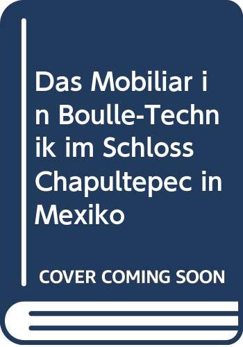 Das Mobiliar in Boulle-Technik im Schloss Chapultepec in Mexiko Das Mobiliar in Boulle-Technik im Schloss Chapultepec in Mexiko