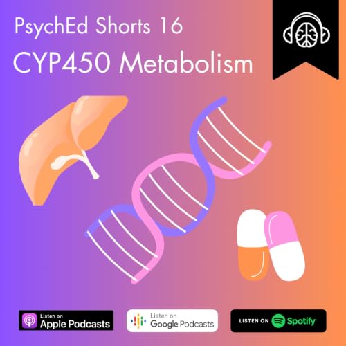 PsychEd Shorts 16: CYP Metabolism