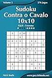 Sudoku Contra o Cavalo 10x10 - Fácil ao Extremo - Volume 2 - 276 Jogos (Portuguese Edition)
