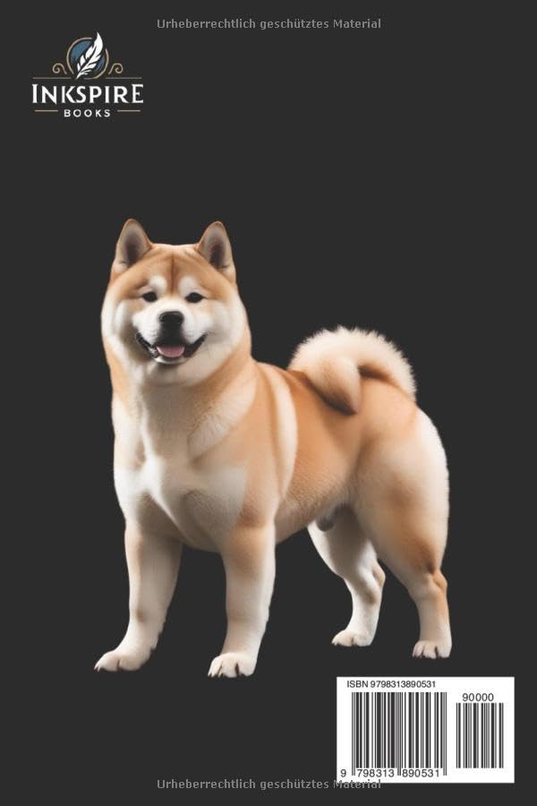 Das Ultimative Akita Inu Handbuch: Der Komplette Ratgeber für Erziehung, Training und Pflege Ihres Treuen Begleiters