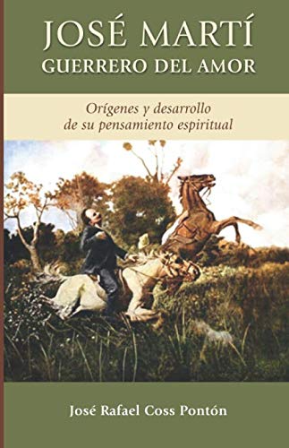 Jose Marti Guerrero del Amor: Origenes y desarrollo de su pensamiento espiritual (Spanish Edition)