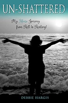 Paperback UN-SHATTERED: My Abuse Journey from Hell to Healing Book