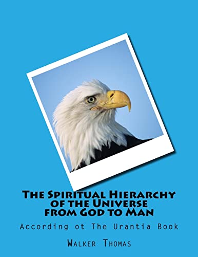 The Spiritual Hierarchy of the Universe from God to Man: According ot The Urantia Book (PEACE PLEASE: 1,000 Proposals to Transform the Planet and ... Peace and Prosperity for All - No Exceptions)
